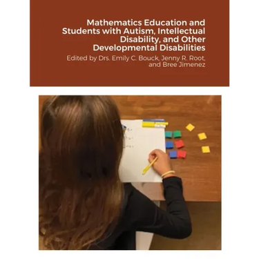 Mathematics Education and Students with Autism, Intellectual Disability, and Other Developmental Disabilities: Edited by Drs. Emily C. Bouck, Jenny R.