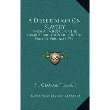 A Dissertation On Slavery: With A Proposal For The Gradual Abolition Of It In The State Of Virginia (1796)