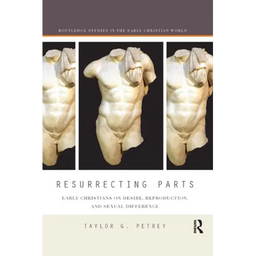 Resurrecting Parts: Early Christians on Desire, Reproduction, and Sexual Difference