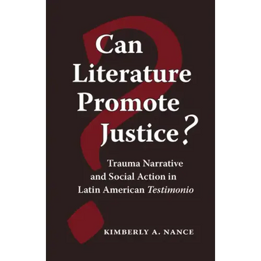 Can Literature Promote Justice?: Trauma Narrative and Social Action in Latin American Testimonio