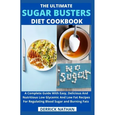 The Ultimate Sugar Busters Diet Cookbook: A Complete Guide With Easy, Delicious And Nutritious Low Glycemic And Low Fat Recipes For Regulating Blood S