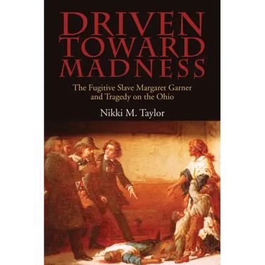 Driven toward Madness: The Fugitive Slave Margaret Garner and Tragedy on the Ohio