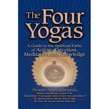 The Four Yogas: A Guide to the Spiritual Paths of Action, Devotion, Meditation and Knowledge