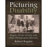 Picturing Disability: Beggar, Freak, Citizen and Other Photographic Rhetoric