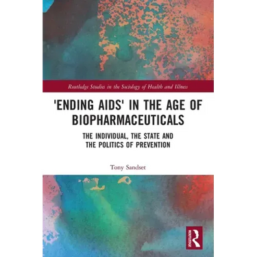 'Ending Aids' in the Age of Biopharmaceuticals: The Individual, the State and the Politics of Prevention