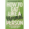 How to Eat Like a Normal Person