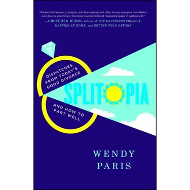 Splitopia: Dispatches from Today's Good Divorce and How to Part Well