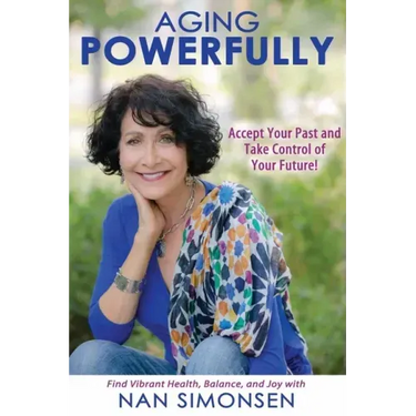 Aging Powerfully: Accept Your Past and Take Control of Your Future!