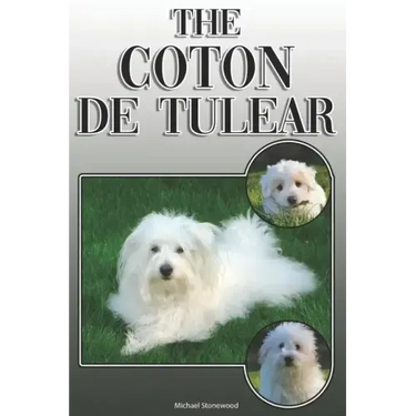 The Coton de Tulear: A Complete and Comprehensive Owners Guide To: Buying, Owning, Health, Grooming, Training, Obedience, Understanding and