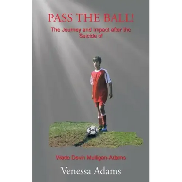 Pass the Ball!: The Journey and Impact after the Suicide of Wade Devin Mulligan-Adams