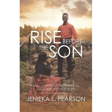 Rise Before the Son: Advice for Single Mothers on Raising Successful Boys
