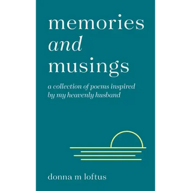 Memories and Musings: A Collection of Poems Inspired by My Heavenly Husband