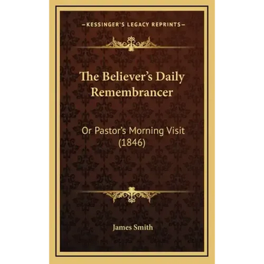 The Believer's Daily Remembrancer: Or Pastor's Morning Visit (1846)