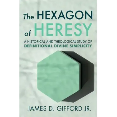 The Hexagon of Heresy: A Historical and Theological Study of Definitional Divine Simplicity