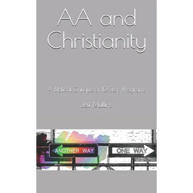 AA and Christianity: A Biblical Critique of 12 Step Programs