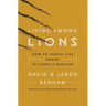 Living Among Lions: How to Thrive Like Daniel in Today's Babylon