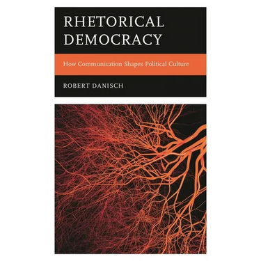 Rhetorical Democracy: How Communication Shapes Political Culture