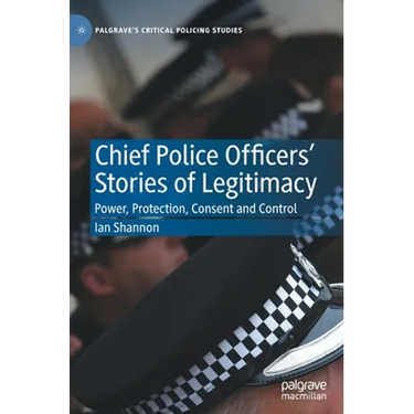 Chief Police Officers' Stories of Legitimacy: Power, Protection, Consent and Control