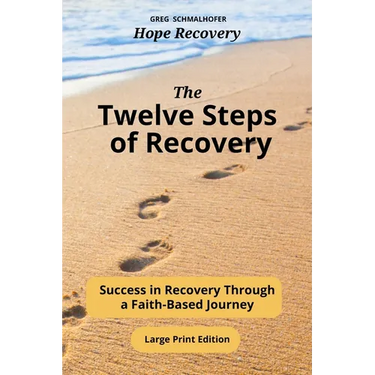 The Twelve Steps of Recovery: Success in Recovery Through a Faith-Based Journey
