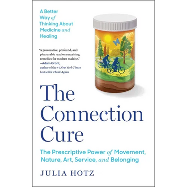 The Connection Cure: The Prescriptive Power of Movement, Nature, Art, Service, and Belonging