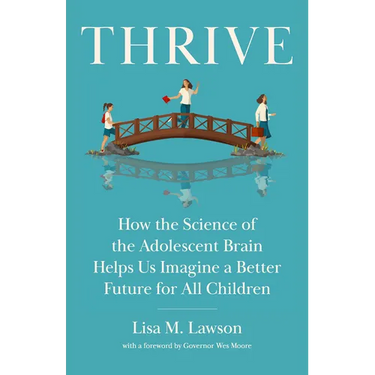 Thrive: How the Science of the Adolescent Brain Helps Us Imagine a Better Future for All Children