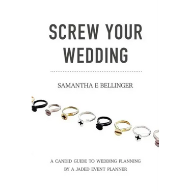 Screw Your Wedding: A Candid Guide to Wedding Planning by a Jaded Event Planner