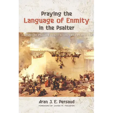 Praying the Language of Enmity in the Psalter: A Study of Psalms 110, 119, 129, 137, 139, and 149