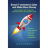 Boost E-commerce Sales and Make More Money: Three Hundred Tips to Increase Conversion Rates and Generate Leads