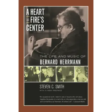 A Heart at Fire's Center: The Life and Music of Bernard Herrmann