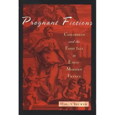 Pregnant Fictions: Childbirth and the Fairy Tale in Early-Modern France
