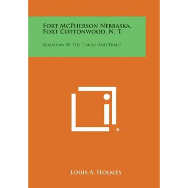 Fort McPherson Nebraska, Fort Cottonwood, N. T.: Guardian Of The Tracks And Trails