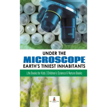 Under the Microscope: Earth's Tiniest Inhabitants: Life Books for Kids Children's Science & Nature Books