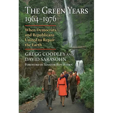 The Green Years, 1964-1976: When Democrats and Republicans United to Repair the Earth