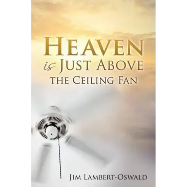 Heaven Is Just Above The Ceiling Fan
