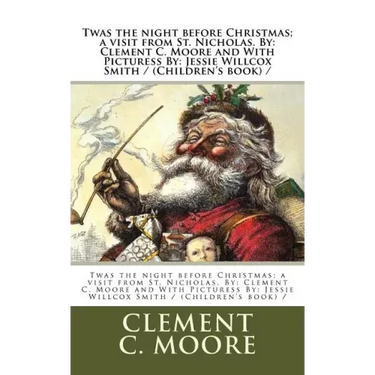 Twas the night before Christmas; a visit from St. Nicholas. By: Clement C. Moore and With Picturess By: Jessie Willcox Smith / (Children's book) /