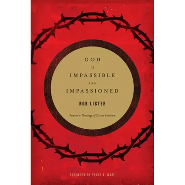 God Is Impassible and Impassioned: Toward a Theology of Divine Emotion