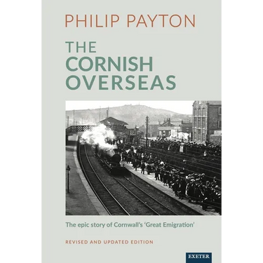 The Cornish Overseas: A History of Cornwall's 'Great Emigration'