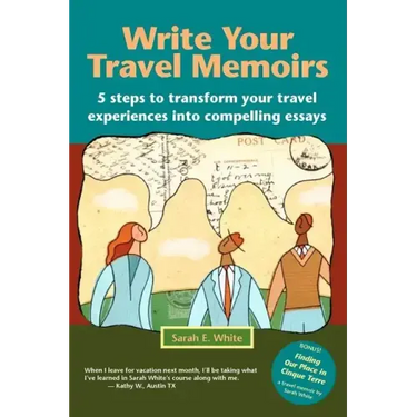 Write Your Travel Memoirs: 5 Steps to Transform Your Travel Experiences Into Compelling Essays