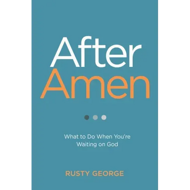 After Amen: What to Do When You're Waiting on God