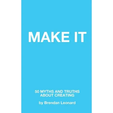 Make It: 50 Myths and Truths About Creating