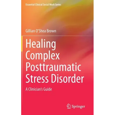Healing Complex Posttraumatic Stress Disorder: A Clinician's Guide