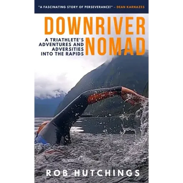 Downriver Nomad: A Triathlete's Adventures and Adversities into the Rapids