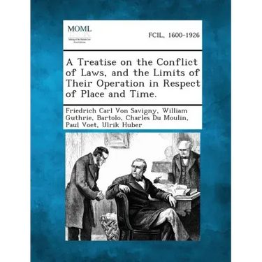 A Treatise on the Conflict of Laws, and the Limits of Their Operation in Respect of Place and Time.