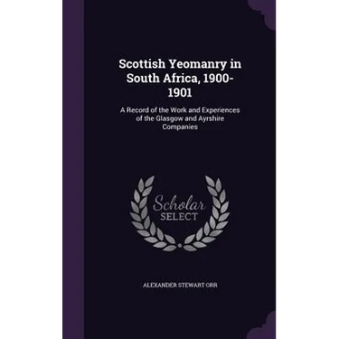 Scottish Yeomanry in South Africa, 1900-1901: A Record of the Work and Experiences of the Glasgow and Ayrshire Companies
