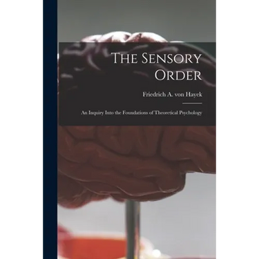 The Sensory Order; an Inquiry Into the Foundations of Theoretical Psychology