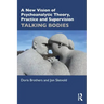 A New Vision of Psychoanalytic Theory, Practice and Supervision: Talking Bodies