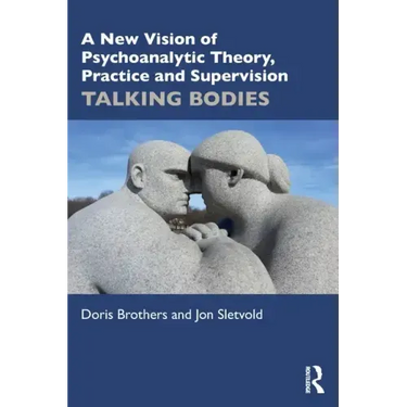 A New Vision of Psychoanalytic Theory, Practice and Supervision: Talking Bodies