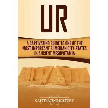 Ur: A Captivating Guide to One of the Most Important Sumerian City-States in Ancient Mesopotamia