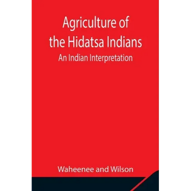 Agriculture of the Hidatsa Indians: An Indian Interpretation