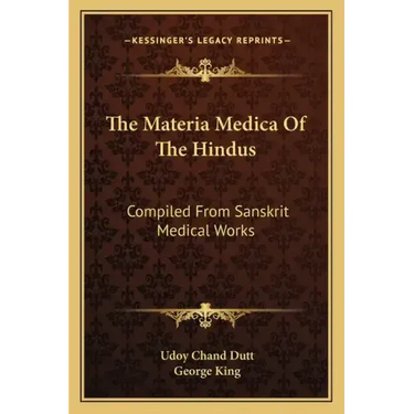 The Materia Medica of the Hindus: Compiled from Sanskrit Medical Works